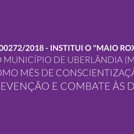 PL 00272/2018 – Institui o “Maio Roxo” no Município de Uberlândia (MG),  como mês de conscientização, prevenção e combate às DIIs